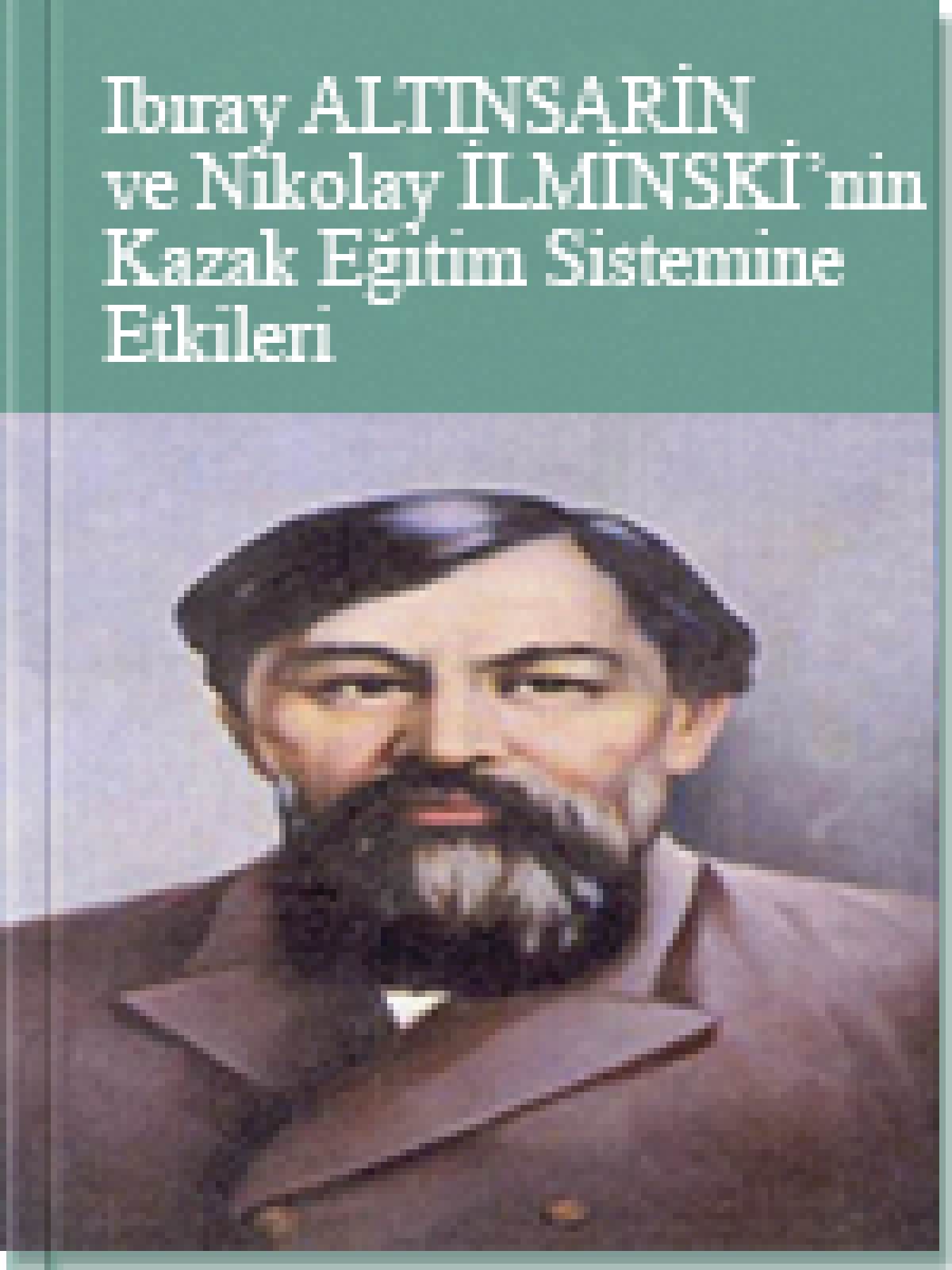 Ibıray ALTINSARİN ve Nikolay İLMİNSKİ’nin Kazak Eğitim Sistemine Etkileri