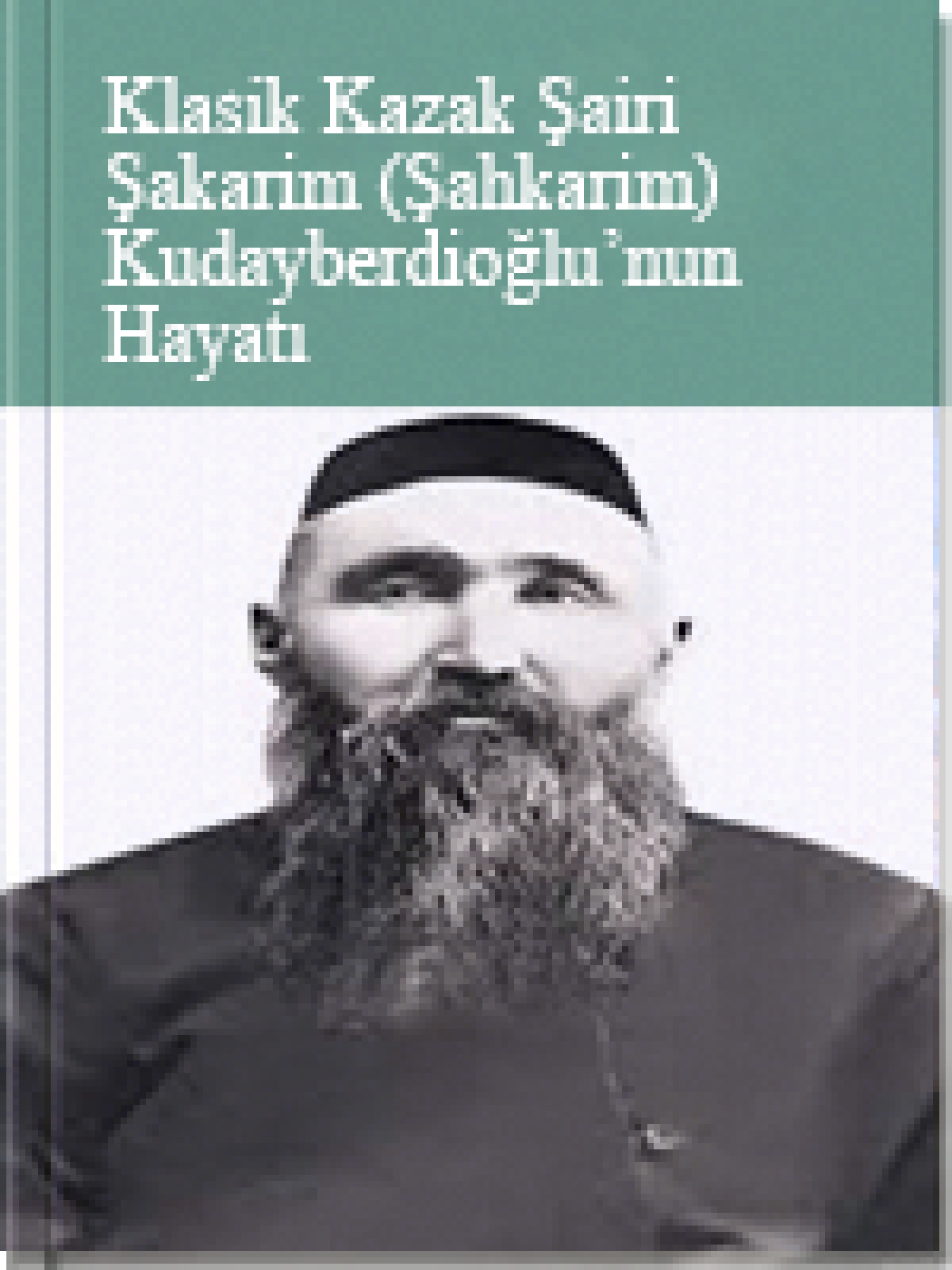 Klasik Kazak Şairi Şakarim (Şahkarim) Kudayberdioğlu’nun Hayatı