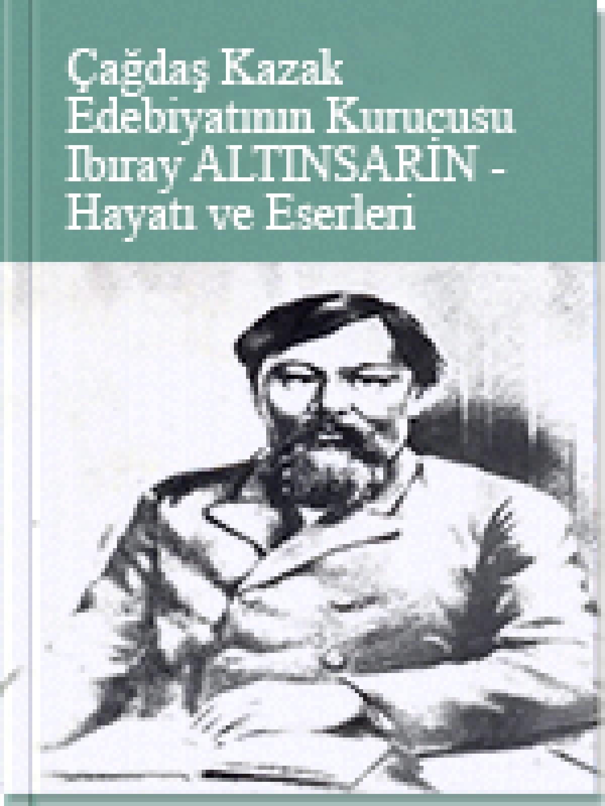 Çağdaş Kazak Edebiyatının Kurucusu Ibıray ALTINSARİN - Hayatı ve Eserleri