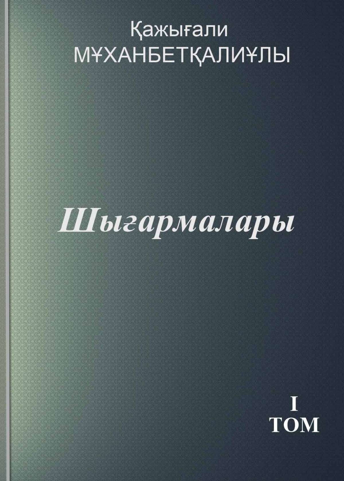 Қажығали Мұханбетқалиұлы шығармалары 1 том